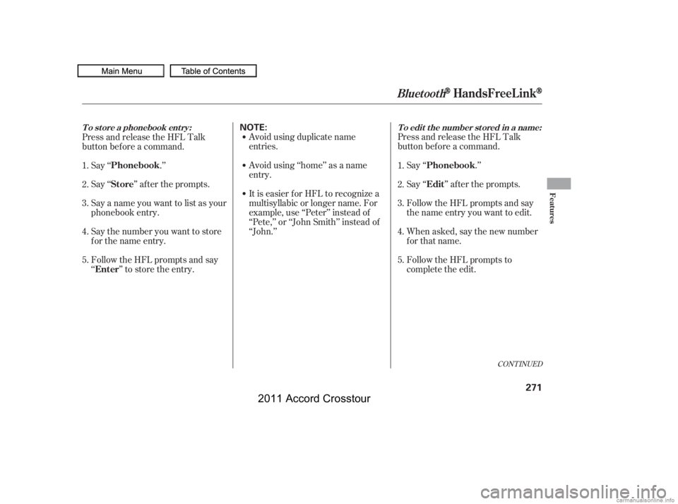 HONDA CROSSTOUR 2011  Owners Manual (in English) Avoid using duplicate name
entries.
Avoid using ‘‘home’’ as a name
entry.
It is easier f or HFL to recognize a
multisyllabic or longer name. For
example, use ‘‘Peter’’ instead of
‘