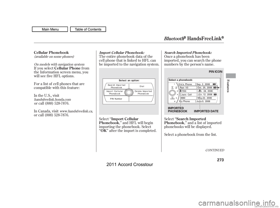 HONDA CROSSTOUR 2011  Owners Manual (in English) (available on some phones)On models with navigation system
www.handsfreelink.ca,The entire phonebook data of the
cell phone that is linked to HFL can
be imported to the navigation system.
Select ‘