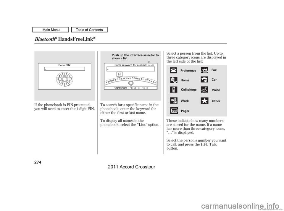 HONDA CROSSTOUR 2011  Owners Manual (in English) Select a person f rom the list. Up to
three category icons are displayed in
the lef t side of the list:
Select the person’s number you want
to call, and press the HFL Talk
button. These indicate how