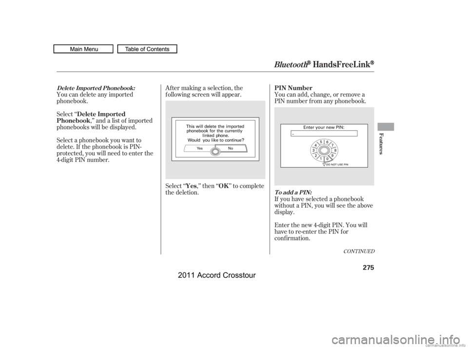 HONDA CROSSTOUR 2011  Owners Manual (in English) Select ‘‘,’’ and a list of imported
phonebooks will be displayed. Af ter making a selection, the
f ollowing screen will appear.
Select‘‘ ,’’then‘‘ ’’tocomplete
the deletion.You