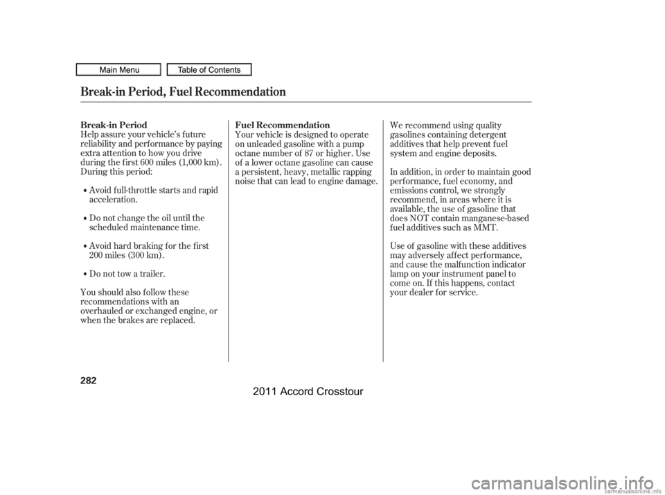HONDA CROSSTOUR 2011  Owners Manual (in English) Help assure your vehicle’s f uture
reliability and perf ormance by paying
extra attention to how you drive
during the f irst 600 miles (1,000 km).
During this period:Avoid full-throttle starts and r
