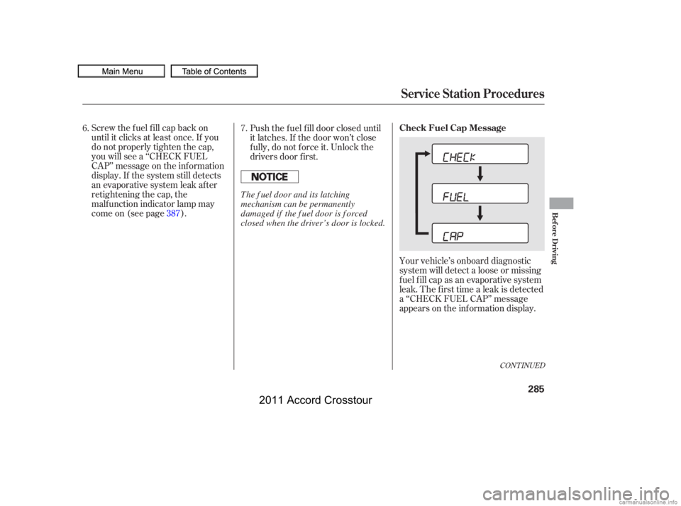 HONDA CROSSTOUR 2011  Owners Manual (in English) Your vehicle’s onboard diagnostic
system will detect a loose or missing
f uel f ill cap as an evaporative system
leak. The f irst time a leak is detected
a ‘‘CHECK FUEL CAP’’ message
appears