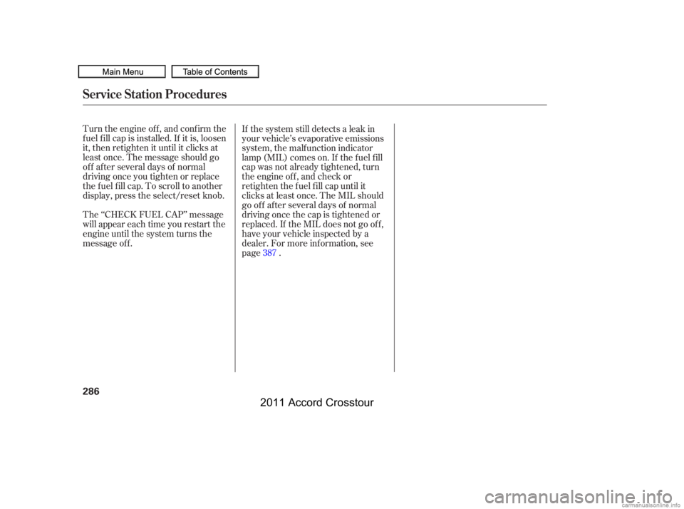 HONDA CROSSTOUR 2011  Owners Manual (in English) Turn the engine of f , and conf irm the
f uel f ill cap is installed. If it is, loosen
it, then retighten it until it clicks at
least once. The message should go
off after several days of normal
drivi