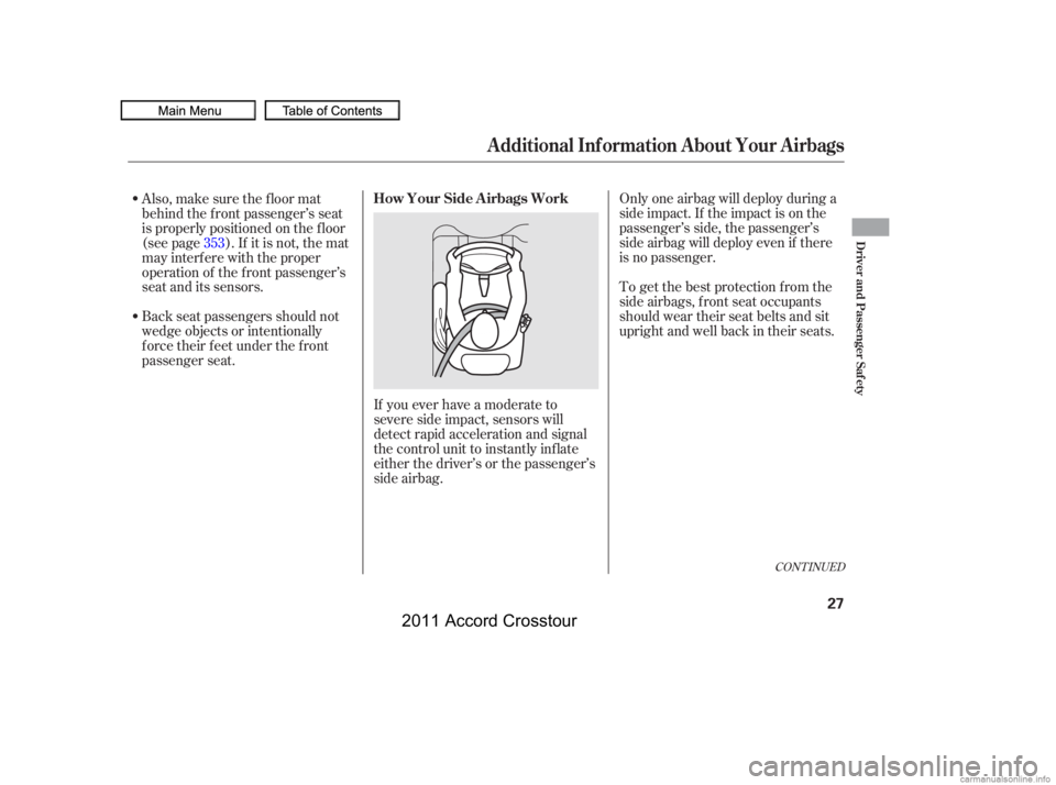 HONDA CROSSTOUR 2011   (in English) Owners Guide CONT INUED
Only one airbag will deploy during a
side impact. If the impact is on the
passenger’s side, the passenger’s
side airbag will deploy even if there
is no passenger.
To get the best protec
