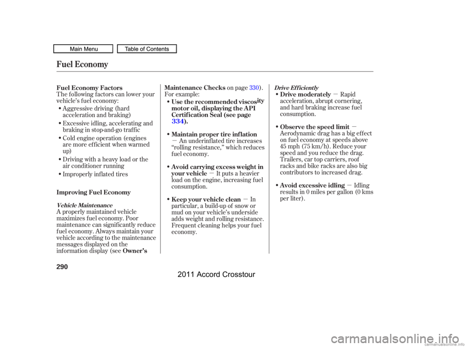 HONDA CROSSTOUR 2011  Owners Manual (in English) µµ
µ
µµ µ
Aggressive driving (hard
acceleration and braking)
Excessive idling, accelerating and
braking in stop-and-go traf f ic
Cold engine operation (engines
aremoreefficientwhenwarmed
u