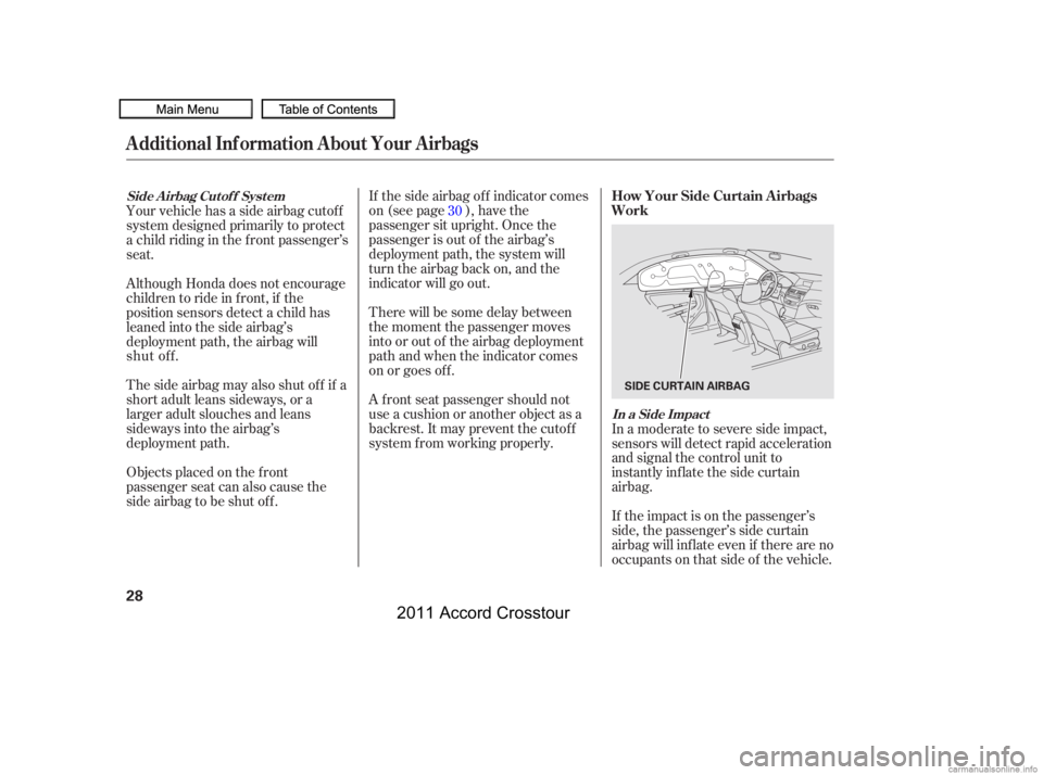 HONDA CROSSTOUR 2011   (in English) Owners Guide If the side airbag of f indicator comes
on (see page ), have the
passenger sit upright. Once the
passenger is out of the airbag’s
deployment path, the system will
turn the airbag back on, and the
in