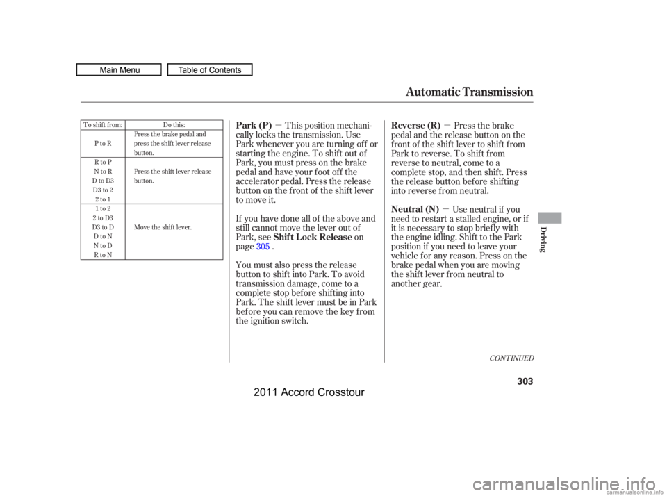 HONDA CROSSTOUR 2011  Owners Manual (in English) µµµ
This position mechani-
cally locks the transmission. Use
Park whenever you are turning of f or
starting the engine. To shif t out of
Park, you must press on the brake
pedal and have your f o