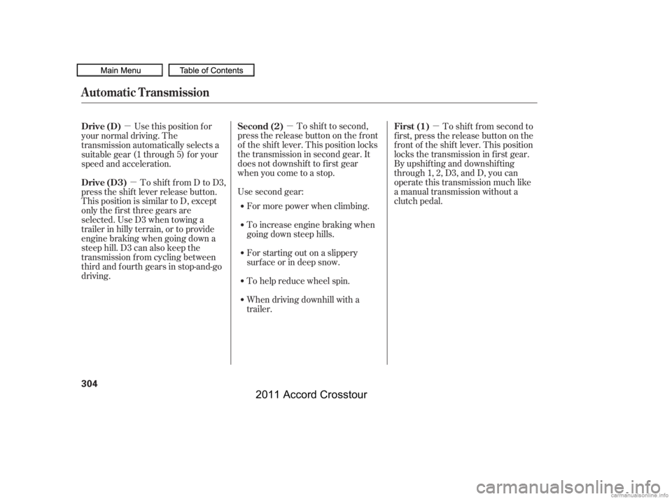 HONDA CROSSTOUR 2011  Owners Manual (in English) µµ
µ
µ To shif t to second,
pressthereleasebuttononthefront
of the shif t lever. This position locks
the transmission in second gear. It
does not downshif t to f irst gear
when you come to a s