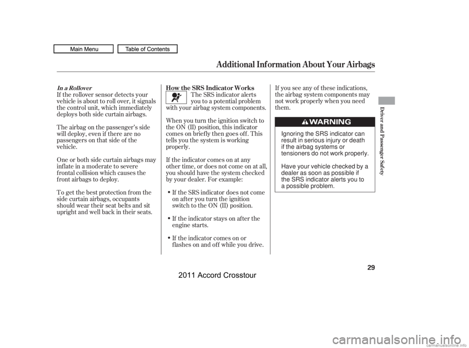 HONDA CROSSTOUR 2011   (in English) Owners Guide If you see any of these indications,
the airbag system components may
not work properly when you need
them.
When you turn the ignition switch to
the ON (II) position, this indicator
comes on brief ly 