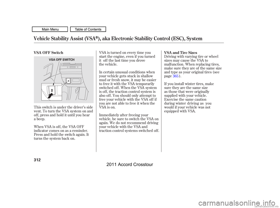 HONDA CROSSTOUR 2011 Owners Manual (in English) Driving with varying tire or wheel
sizes may cause the VSA to
malf unction. When replacing tires,
make sure they are of the same size
and type as your original tires (see
page ).
VSA is turned on ever HONDA CROSSTOUR 2011 Owners Manual (in English) Driving with varying tire or wheel
sizes may cause the VSA to
malf unction. When replacing tires,
make sure they are of the same size
and type as your original tires (see
page ).
VSA is turned on ever