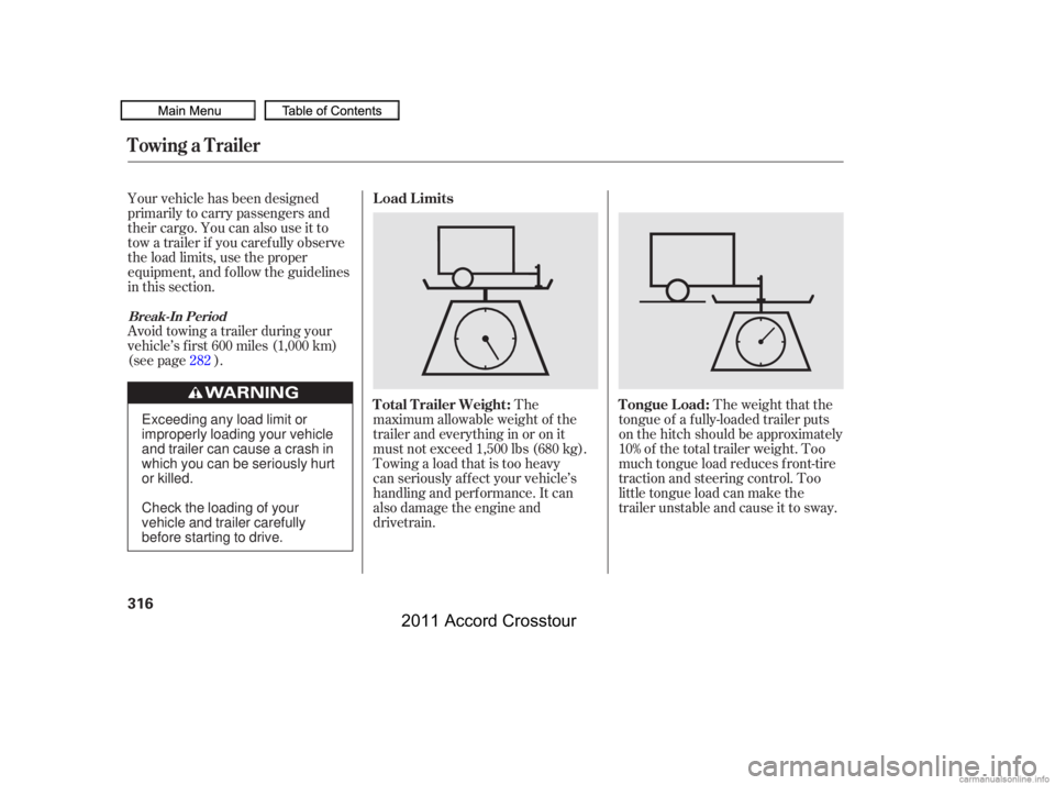 HONDA CROSSTOUR 2011 Owners Manual (in English) Your vehicle has been designed
primarily to carry passengers and
their cargo. You can also use it to
tow a trailer if you caref ully observe
the load limits, use the proper
equipment, and f ollow the HONDA CROSSTOUR 2011 Owners Manual (in English) Your vehicle has been designed
primarily to carry passengers and
their cargo. You can also use it to
tow a trailer if you caref ully observe
the load limits, use the proper
equipment, and f ollow the