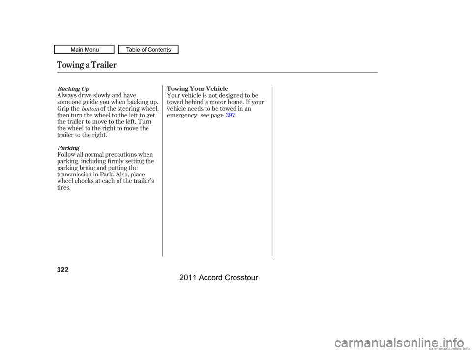 HONDA CROSSTOUR 2011  Owners Manual (in English) Always drive slowly and have
someone guide you when backing up.
Grip the of the steering wheel,
then turn the wheel to the left to get
the trailer to move to the lef t. Turn
the wheel to the right to 
