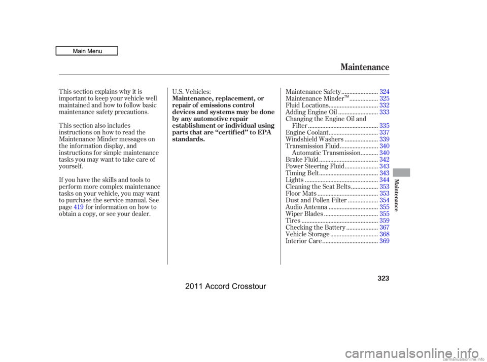 HONDA CROSSTOUR 2011  Owners Manual (in English) This section explains why it is
important to keep your vehicle well
maintained and how to f ollow basic
maintenance saf ety precautions.
This section also includes
instructions on how to read the
Main