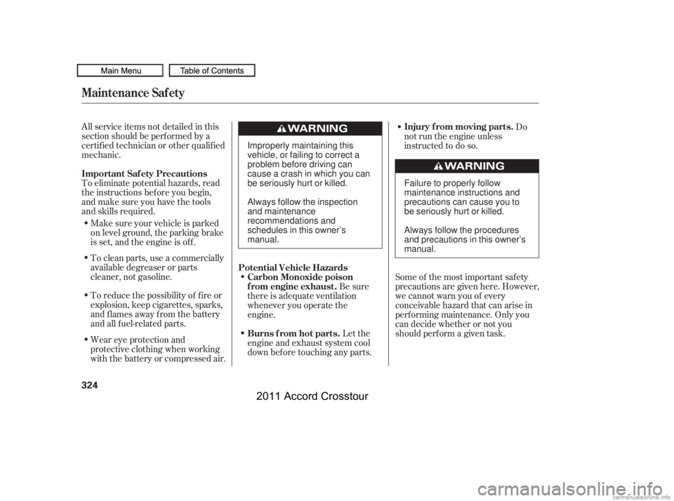 HONDA CROSSTOUR 2011  Owners Manual (in English) All service items not detailed in this
section should be perf ormed by a
certif ied technician or other qualif ied
mechanic.
To eliminate potential hazards, read
the instructions bef ore you begin,
an