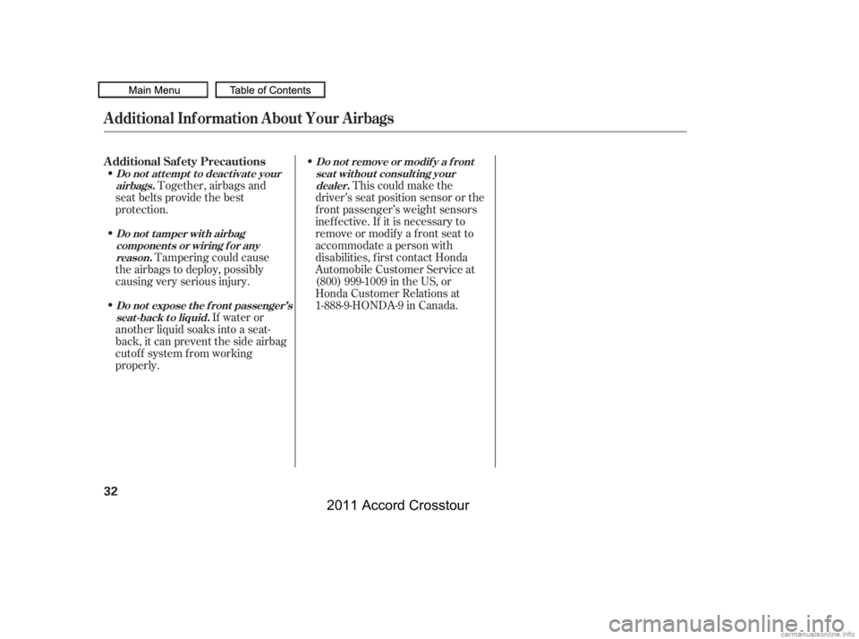 HONDA CROSSTOUR 2011   (in English) Owners Guide This could make the
driver’s seat position sensor or the
f ront passenger’s weight sensors
inef f ective. If it is necessary to
remove or modif y a f ront seat to
accommodate a person with
disabil