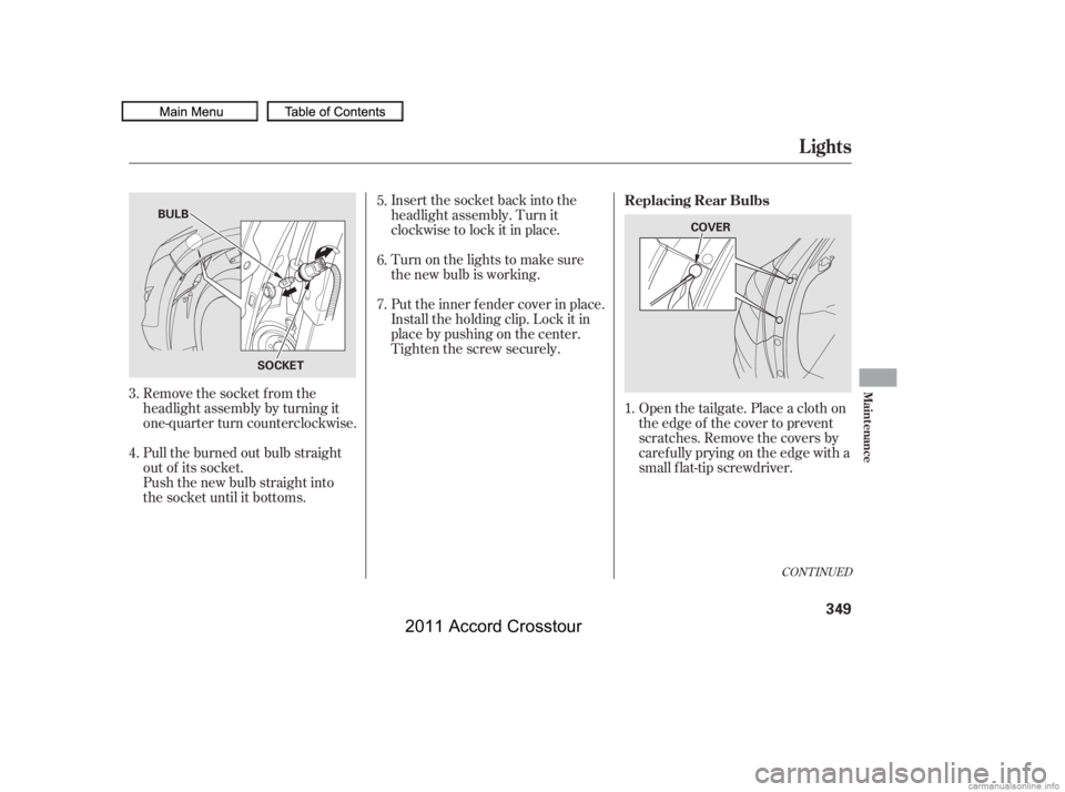 HONDA CROSSTOUR 2011  Owners Manual (in English) CONT INUED
Open the tailgate. Place a cloth on
the edge of the cover to prevent
scratches. Remove the covers by
caref ully prying on the edge with a
small f lat-tip screwdriver.
Insert the socket back