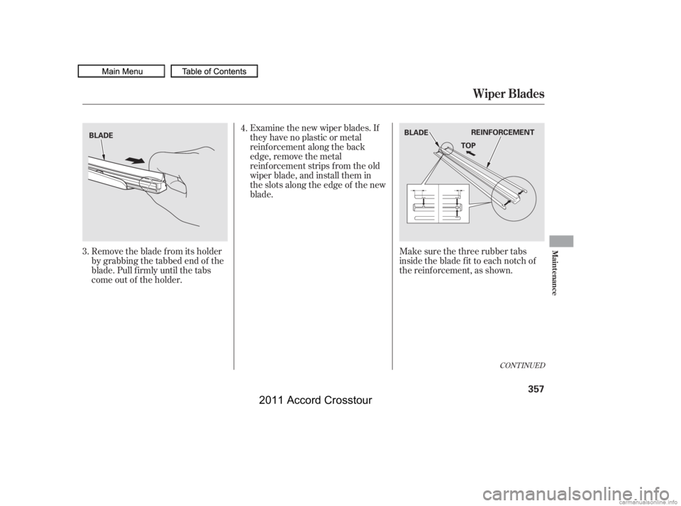 HONDA CROSSTOUR 2011  Owners Manual (in English) CONT INUED
Remove the blade f rom its holder
by grabbing the tabbed end of the
blade. Pull f irmly until the tabs
come out of the holder.Make sure the three rubber tabs
inside the blade f it to each n