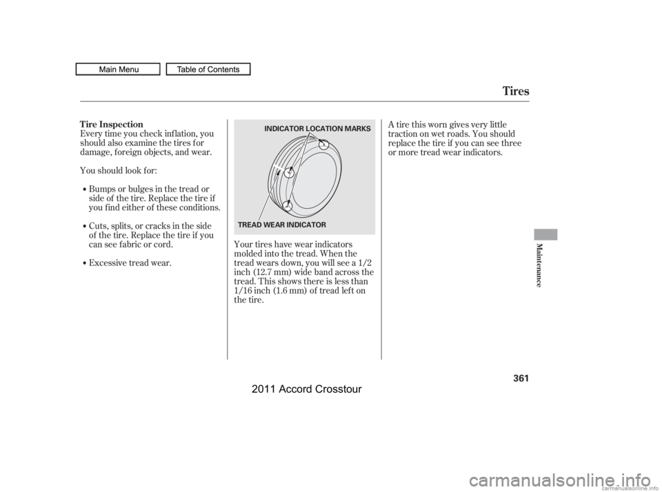 HONDA CROSSTOUR 2011  Owners Manual (in English) Every time you check inf lation, you
should also examine the tires f or
damage, f oreign objects, and wear.
Youshouldlookfor:Bumps or bulges in the tread or
side of the tire. Replace the tire if
youfi