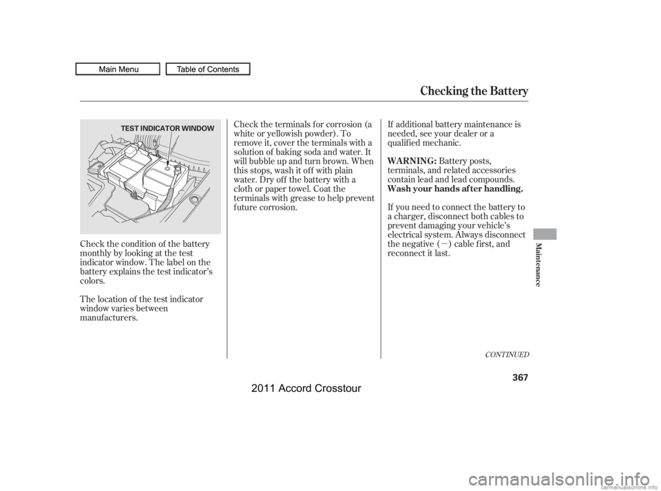 HONDA CROSSTOUR 2011  Owners Manual (in English) µ
Check the condition of the battery
monthlybylookingatthetest
indicator window. The label on the
battery explains the test indicator’s
colors. Battery posts,
terminals, and related accessories
co