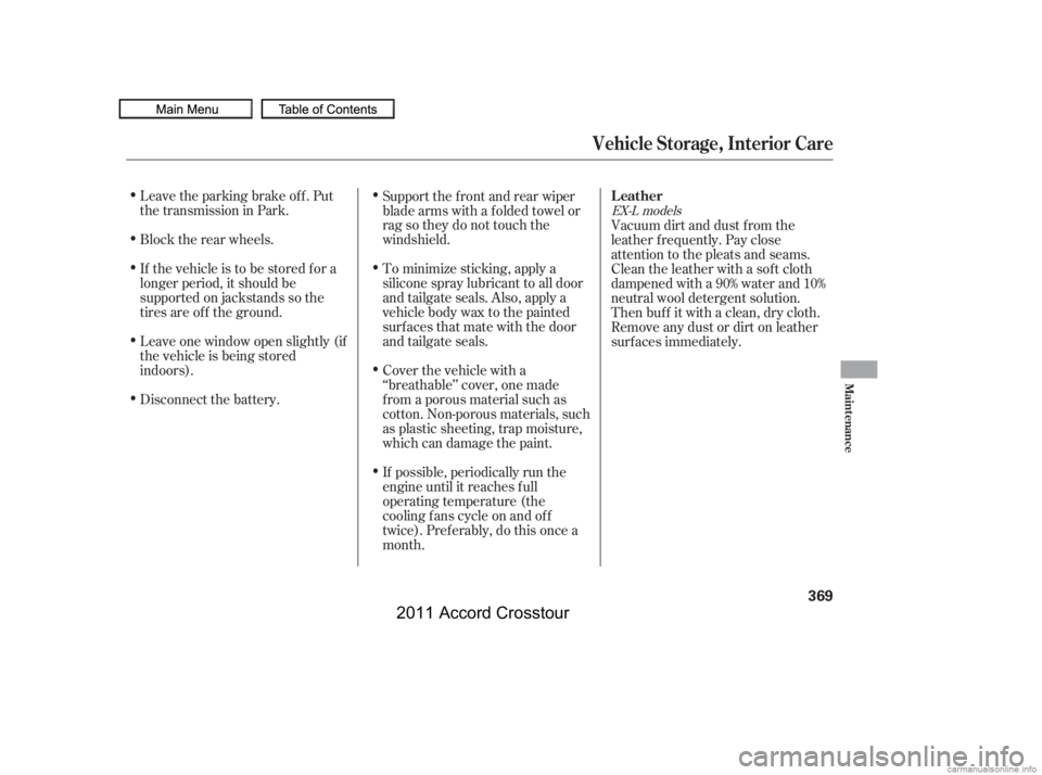 HONDA CROSSTOUR 2011  Owners Manual (in English) Leave the parking brake off. Put
the transmission in Park.
Block the rear wheels.
If the vehicle is to be stored f or a
longer period, it should be
supported on jackstands so the
tires are of f the gr