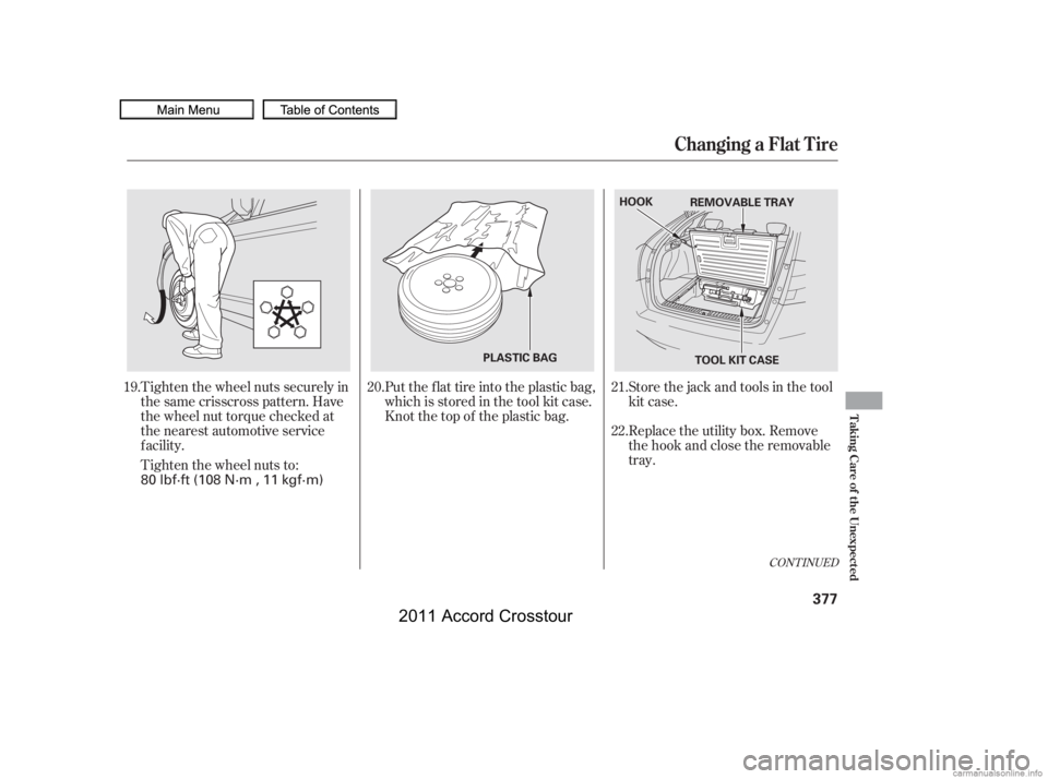 HONDA CROSSTOUR 2011  Owners Manual (in English) CONT INUED
Store the jack and tools in the tool
kit case.
Replace the utility box. Remove
the hook and close the removable
tray.
Put the flat tire into the plastic bag,
whichisstoredinthetoolkitcase.
