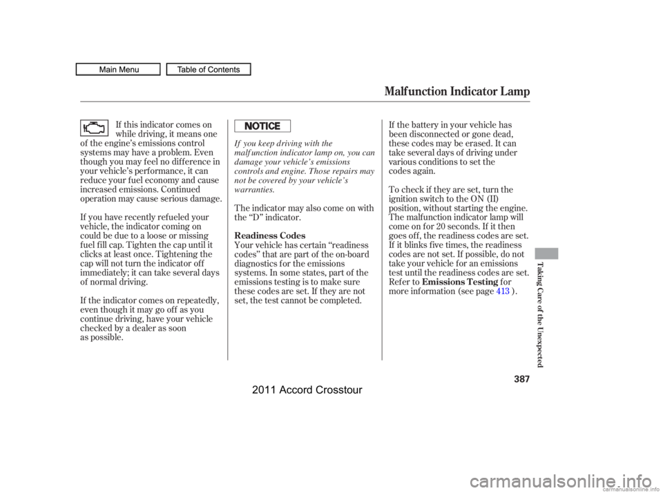 HONDA CROSSTOUR 2011  Owners Manual (in English) If this indicator comes on
while driving, it means one
of the engine’s emissions control
systems may have a problem. Even
though you may f eel no dif f erence in
your vehicle’s perf ormance, it ca