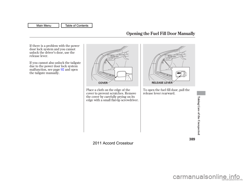 HONDA CROSSTOUR 2011  Owners Manual (in English) If there is a problem with the power
door lock system and you cannot
unlock the driver’s door, use the
release lever.
If you cannot also unlock the tailgate
due to the power door lock system
malf un