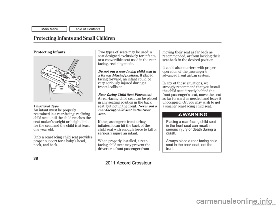 HONDA CROSSTOUR 2011 (in English) Service Manual Two types of seats may be used: a
seat designed exclusively f or inf ants,
or a convertible seat used in the rear-
f acing, reclining mode.If placed
f acing f orward, an inf ant could be
very seriousl HONDA CROSSTOUR 2011 (in English) Service Manual Two types of seats may be used: a
seat designed exclusively f or inf ants,
or a convertible seat used in the rear-
f acing, reclining mode.If placed
f acing f orward, an inf ant could be
very seriousl