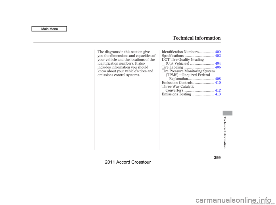 HONDA CROSSTOUR 2011  Owners Manual (in English) µ
Thediagramsinthissectiongive
you the dimensions and capacities of
your vehicle and the locations of the
identif ication numbers. It also
includes inf ormation you should
know about your vehicle’