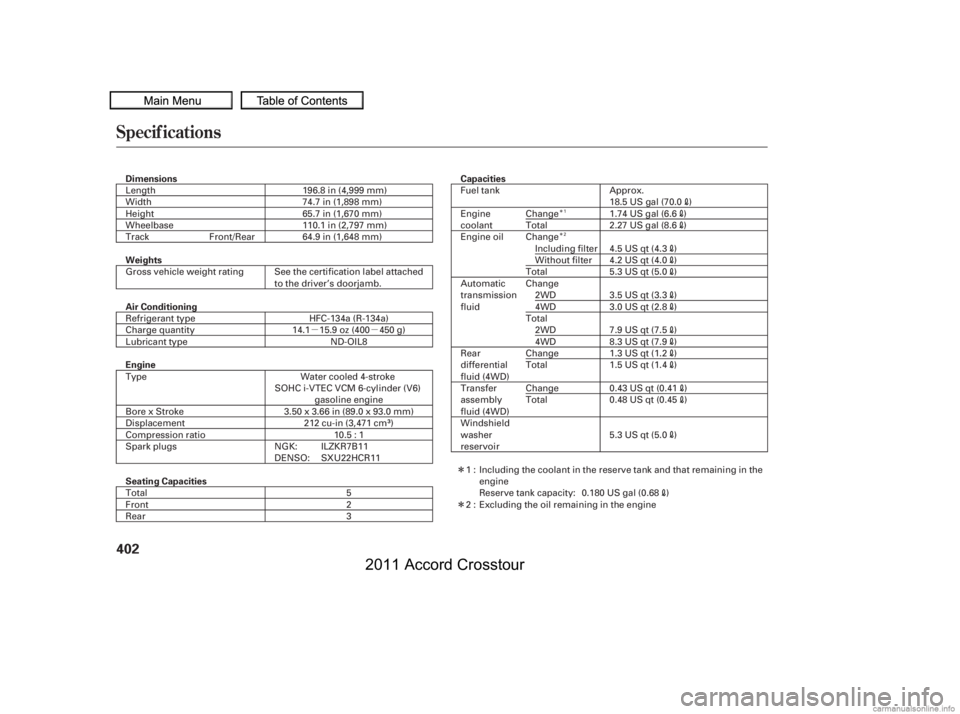 HONDA CROSSTOUR 2011   (in English) Owners Guide µµÎ
Î
Î
Î
Specif ications
402
Dimensions
Weights
Air Conditioning
Engine
Seating Capacities Capacities
110.1 in (2,797 mm)
Length
Width
Height
Wheelbase
Track
Gross vehicle weight rating S