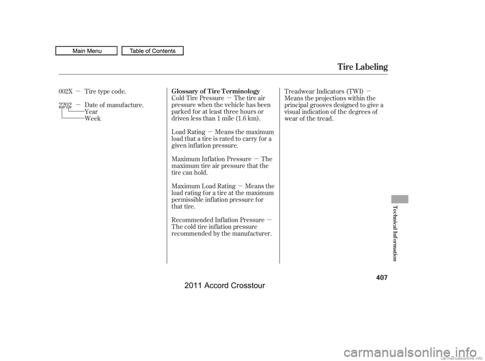 HONDA CROSSTOUR 2011  Owners Manual (in English) µ
µ µ
µ
µ µ
µ
µ Cold Tire Pressure The tire air
pressure when the vehicle has been
parked f or at least three hours or
driven less than 1 mile (1.6 km).
Load Rating Means the maximum
l