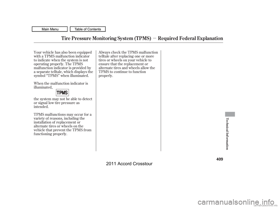 HONDA CROSSTOUR 2011  Owners Manual (in English) µ
Always check the TPMS malf unction
telltale af ter replacing one or more
tires or wheels on your vehicle to
ensure that the replacement or
alternate tires and wheels allow the
TPMS to continue to 