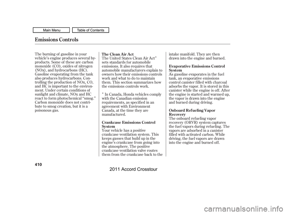 HONDA CROSSTOUR 2011  Owners Manual (in English) Î
ÎThe burning of gasoline in your
vehicle’s engine produces several by-
products. Some of these are carbon
monoxide (CO), oxides of nitrogen
(NOx), and hydrocarbons (HC).
Gasoline evaporating f