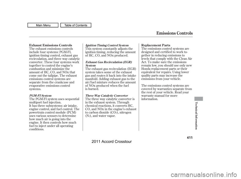 HONDA CROSSTOUR 2011  Owners Manual (in English) The emissions control systems are
designed and certif ied to work to-
gether in reducing emissions to
levels that comply with the Clean Air
Act. To make sure the emissions
remain low, you should use o