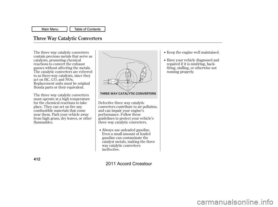 HONDA CROSSTOUR 2011  Owners Manual (in English) Keep the engine well maintained.
Have your vehicle diagnosed and
repaired if it is misf iring, back-
f iring, stalling, or otherwise not
running properly.
The three way catalytic converters
contain pr