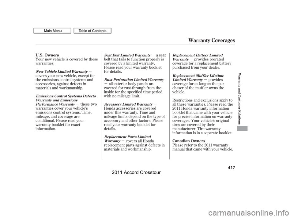 HONDA CROSSTOUR 2011  Owners Manual (in English) µµ
µ
µ µ
µ
µ
µ
Your new vehicle is covered by these
warranties:
provides prorated
coverage f or a replacement battery
purchased f rom your dealer.
provides
coverageforaslongasthepur-
c