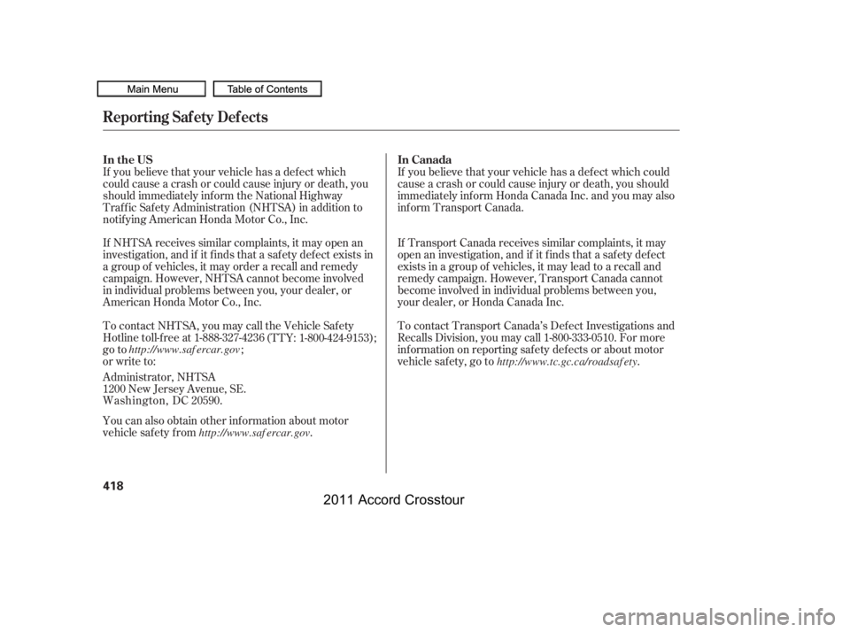 HONDA CROSSTOUR 2011  Owners Manual (in English) If NHTSA receives similar complaints, it may open an
investigation, and if it finds that a safety defect exists in
a group of vehicles, it may order a recall and remedy
campaign. However, NHTSA cannot