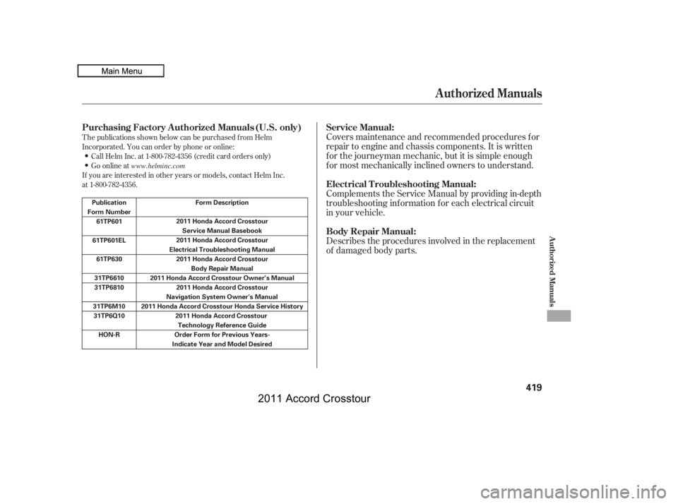 HONDA CROSSTOUR 2011  Owners Manual (in English) T he publications shown below can be purchased f rom Helm
Incorporated. You can order by phone or online:Call Helm Inc. at 1-800-782-4356 (credit card orders only)
Go online at
If you are interested i