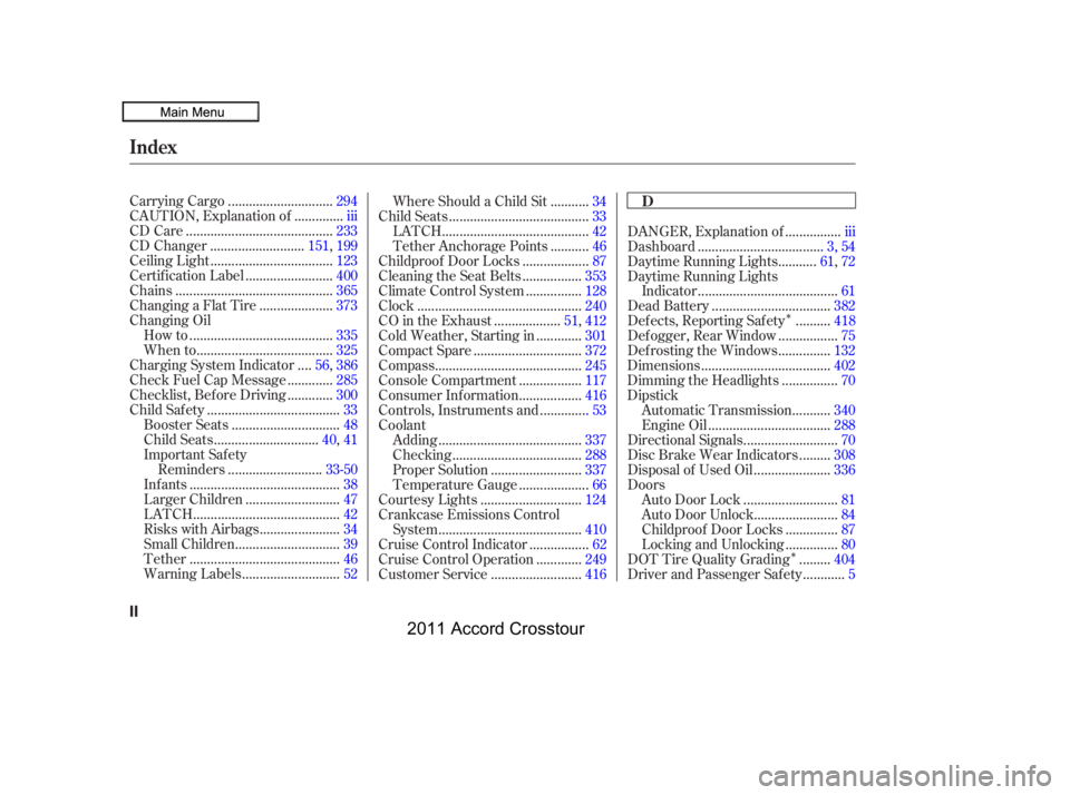 HONDA CROSSTOUR 2011   (in English) Owners Guide ÎÎ
.............................
Carrying Cargo .294
.............
CAUTION, Explanation of . iii
.........................................
CD Care .233
..........................
CD Changer .151, 