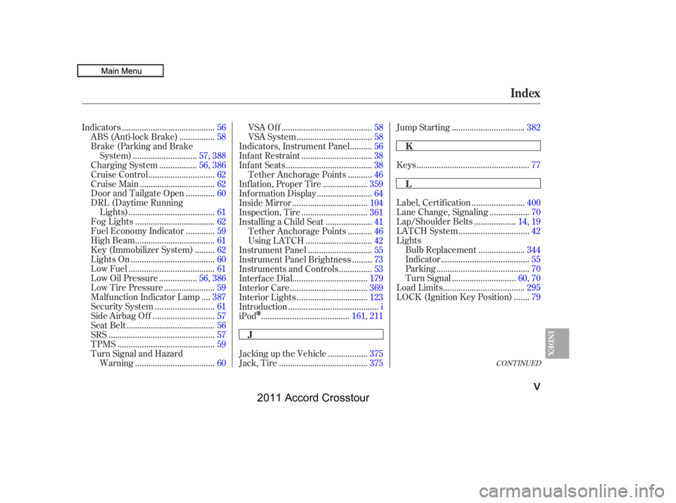 HONDA CROSSTOUR 2011  Owners Manual (in English) CONT INUED
.......................
Label, Certif ication .400
.................
Lane Change, Signaling . 70
..................
Lap/Shoulder Belts . 14,19
...............................
LATCH System .