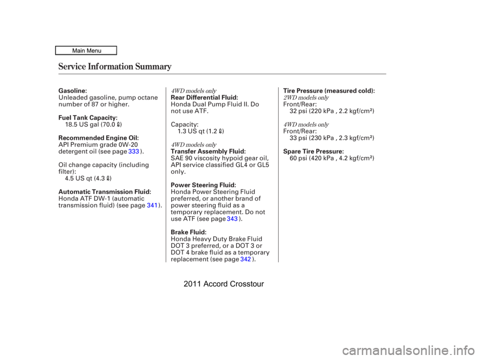 HONDA CROSSTOUR 2011  Owners Manual (in English) 4WD models only4WD models only 2WD models only
4WD models only
Service Inf ormation Summary
Gasoline:
Fuel Tank Capacity:
Recommended Engine Oil:
Automatic Transmission Fluid: Rear Differential Fluid: