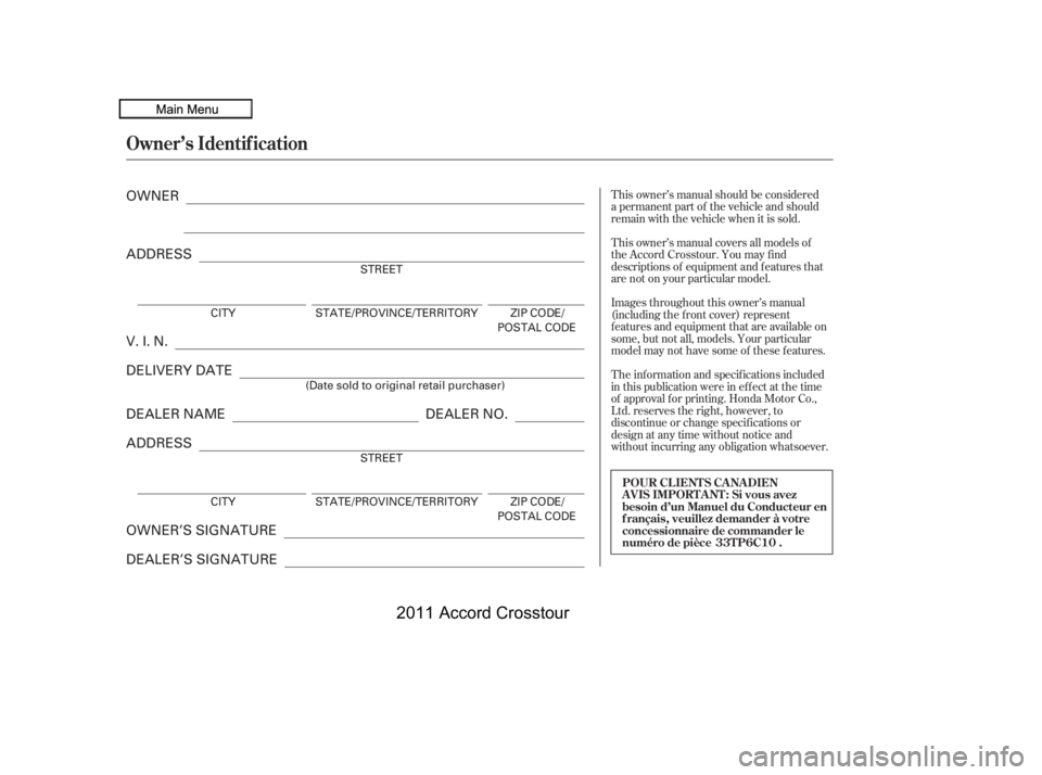 HONDA CROSSTOUR 2011  Owners Manual (in English) T his owner’s manual should be considered
a permanent part of the vehicle and should
remain with the vehicle when it is sold.
T his owner’s manual covers all models of
the Accord Crosstour. You ma