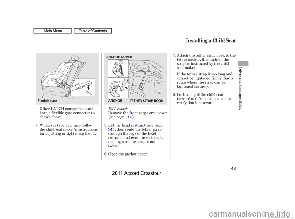 HONDA CROSSTOUR 2011 (in English) Service Manual Whatever type you have, f ollow
the child seat maker’s instructions
f or adjusting or tightening the f it. Other LATCH-compatible seats
have a f lexible-type connector as
shown above.Attach the teth HONDA CROSSTOUR 2011 (in English) Service Manual Whatever type you have, f ollow
the child seat maker’s instructions
f or adjusting or tightening the f it. Other LATCH-compatible seats
have a f lexible-type connector as
shown above.Attach the teth