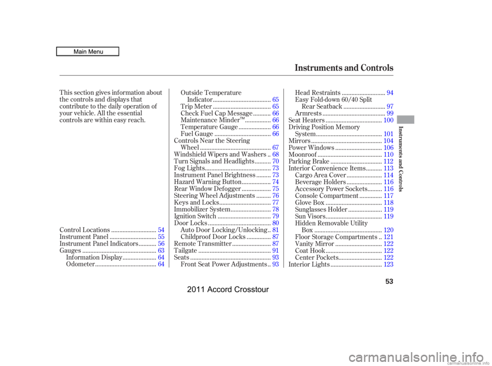 HONDA CROSSTOUR 2011  Owners Manual (in English) This section gives inf ormation about
the controls and displays that
contribute to the daily operation of
your vehicle. All the essential
controls are within easy reach............................
Con