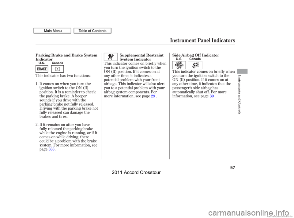 HONDA CROSSTOUR 2011   (in English) Workshop Manual This indicator has two f unctions:Itcomesonwhenyouturnthe
ignition switch to the ON (II)
position. It is a reminder to check
the parking brake. A beeper
sounds if you drive with the
parking brake not 