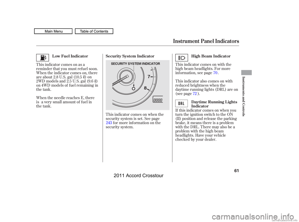 HONDA CROSSTOUR 2011   (in English) Repair Manual This indicator comes on with the
high beam headlights. For more
inf ormation, see page .
This indicator also comes on with
reduced brightness when the
daytime running lights (DRL) are on
(see page ).
