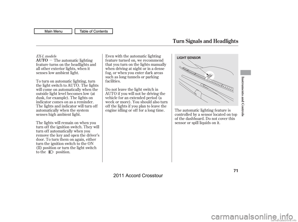 HONDA CROSSTOUR 2011   (in English) Manual PDF µEven with the automatic lighting
f eature turned on, we recommend
thatyouturnonthelightsmanually
when driving at night or in a dense
f og, or when you enter dark areas
such as long tunnels or parki