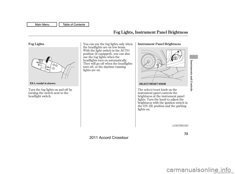 HONDA CROSSTOUR 2011   (in English) Manual PDF The select/reset knob on the
instrument panel controls the
brightness of the instrument panel
lights. Turn the knob to adjust the
brightness with the ignition switch in
the ON (II) position and the pa