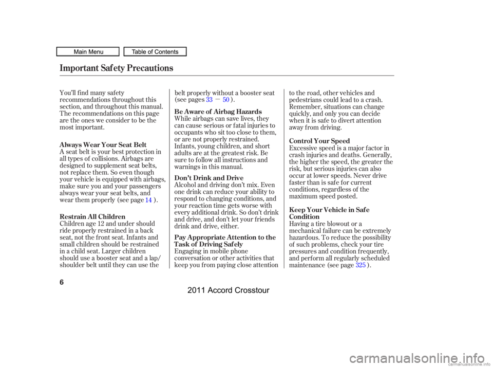 HONDA CROSSTOUR 2011  Owners Manual (in English) µ
You’ll f ind many saf ety
recommendations throughout this
section, and throughout this manual.
Therecommendationsonthispage
are the ones we consider to be the
most important.
A seat belt is your