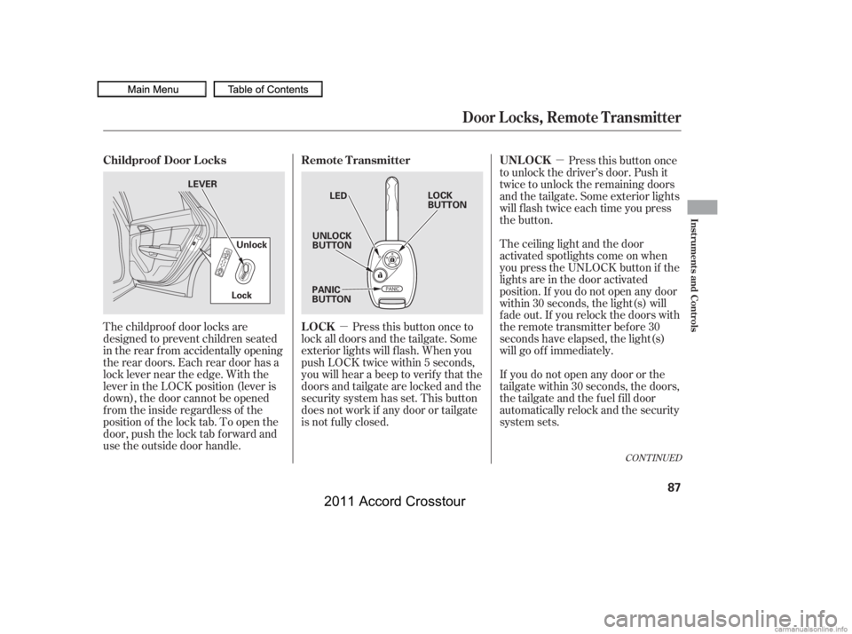 HONDA CROSSTOUR 2011   (in English) Manual Online µµ
The childproof door locks are
designed to prevent children seated
in the rear f rom accidentally opening
the rear doors. Each rear door has a
lock lever near the edge. With the
lever in the LOC